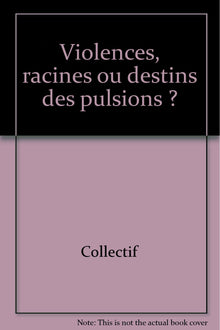 Violences, racines ou destins des pulsions ?