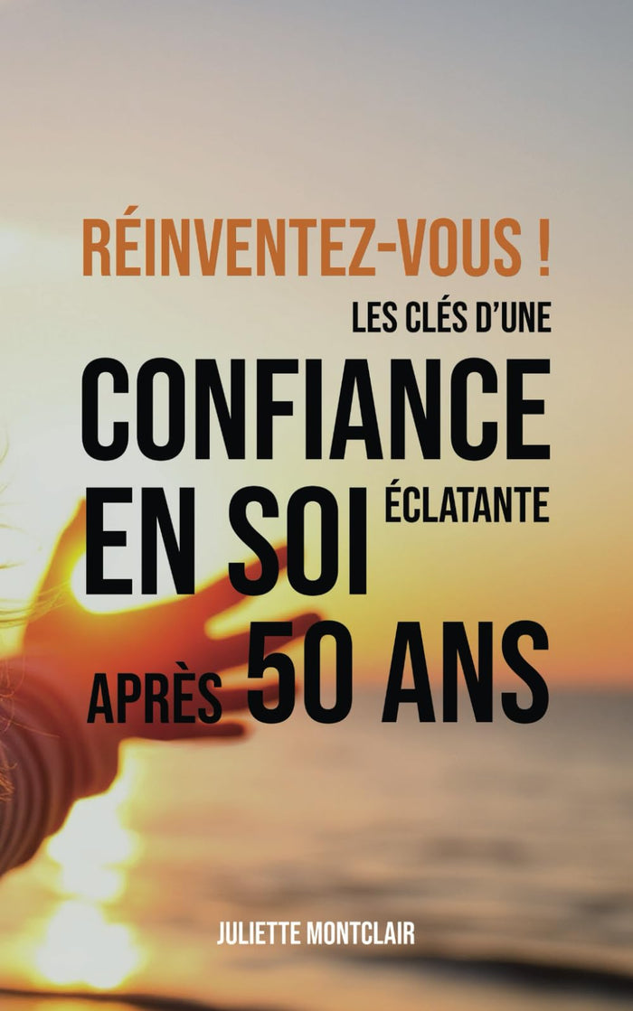 Réinventez-vous !: Les clés d'une confiance en soi éclatante après 50 ans