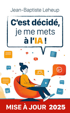 C’est décidé, je me mets à l’IA !: Comprendre et utiliser l'intelligence artificielle au quotidien
