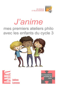 J'anime mes premiers ateliers philo avec les enfants du cycle 3: 15 ateliers "clés en main" pour débuter - une formation théorique au débat-philo en classe