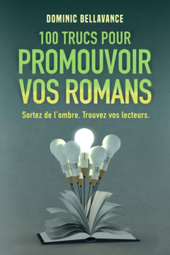 100 trucs pour promouvoir vos romans: Sortez de l’ombre. Trouvez vos lecteurs.