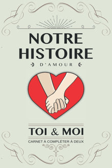Notre histoire d’amour, Toi et Moi: Livre à compléter en couple. Idée cadeau original pour couple amoureux anniversaire, mariage, Saint Valentin. Carnet de souvenirs à remplir à deux. Version Coeur