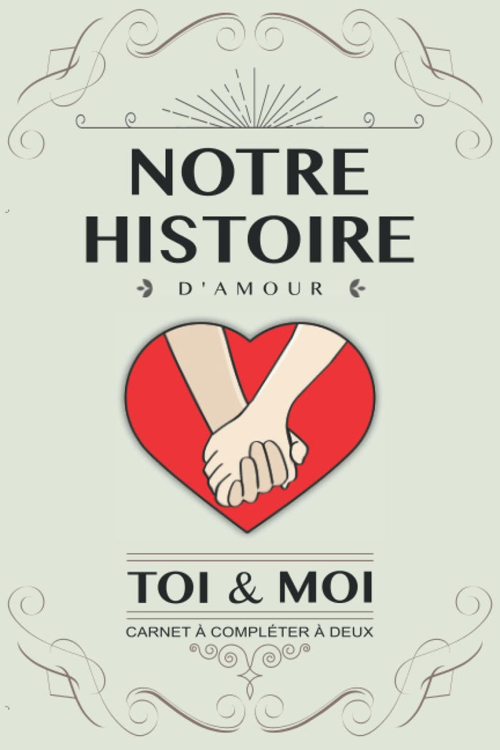 Notre histoire d’amour, Toi et Moi: Livre à compléter en couple. Idée cadeau original pour couple amoureux anniversaire, mariage, Saint Valentin. Carnet de souvenirs à remplir à deux. Version Coeur