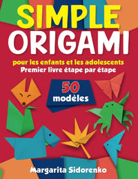 Origami simple pour les enfants et les adolescents: 50 modèles