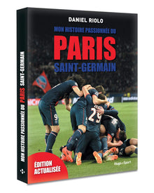 Mon histoire passionnée du Paris Saint-Germain -Edition actualisée-