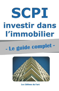 SCPI : le guide complet.: Investir dans l’immobilier, sans contraintes