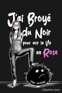 J'ai broyé du Noir pour voir la vie en Rose: Apaiser son anxiété pour éclairer le présent et préparer le futur