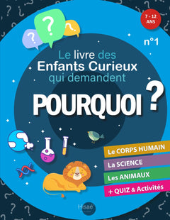 Le Livre des Enfants Curieux qui demandent POURQUOI ?: Livre éducatif 7 à 12 ans | Réponses aux "Pourquoi ?" sur le Corps humain, la Science et les Animaux | + Jeux amusants et Quiz