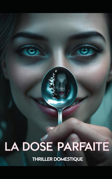 La Dose Parfaite: Une cuillère de trop et la vérité devient amère. Thriller domestique psychologique qui évolue vers un drame familial poignant. Roman nouveauté