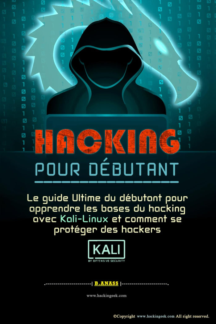 HACKING POUR DÉBUTANT: le guide ultime du débutant pour apprendre les bases du hacking avec Kali Linux et comment se protéger des hackers