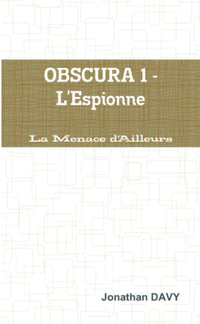 La Menace d'Ailleurs - Obscura 1 - L'Espionne