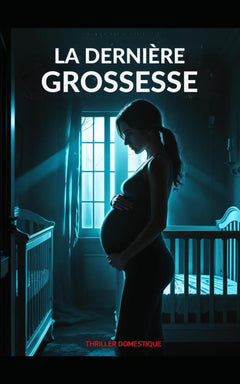La Dernière Grossesse: Un bébé à naître, et une vie à tuer. Thriller domestique psychologique, avec des touches de suspense conspirationniste et Horreur. Nouveauté