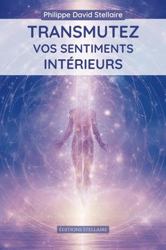 TRANSMUTEZ VOS SENTIMENTS INTÉRIEURS