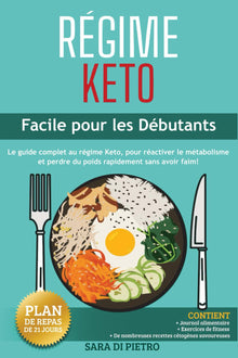 RÉGIME KETO: Facile pour les Débutants, le Guide Complet au régime Keto, pour réactiver le métabolisme et perdre du poids rapidement sans avoir faim!
