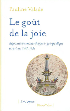 Le goût de la joie - Réjouissances monarchiques et joie publ