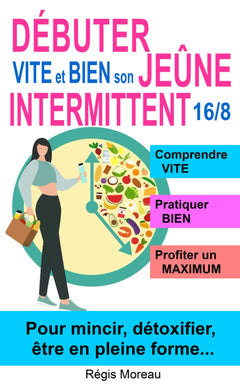 Débuter vite et bien son jeûne intermittent 16/8, pour mincir, détoxifier, être en pleine forme...: Commencez à jeûner avec les BONS conseils – en évitant les pièges et les bêtises