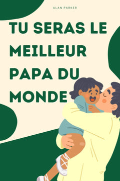 TU SERAS LE MEILLEUR PAPA DU MONDE I Cadeau futur papa I Devenir papa I Préparer sa paternité I Guide paternité I Devenir père: Le livre qui vous ... papa I Bébé I Préparer l'arrivée d'un bébé