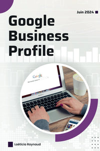 Google Business Profile : édition mise à jour en juin 2024 pour comprendre les changements et optimiser votre page entreprise: Bien comprendre les ... pour devenir visible auprès de vos clients