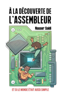 À LA DÉCOUVERTE DE L'ASSEMBLEUR: ET SI LE MONDE ÉTAIT AUSSI SIMPLE