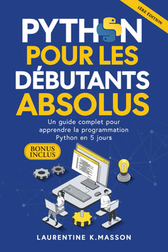 Python pour les débutants absolus: Un guide complet pour apprendre la programmation Python en 5 Jours