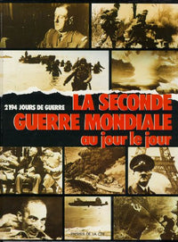 La Seconde Guerre mondiale au jour le jour : 2194 jours de guerre. Chronologie illustrée de la Seconde Guerre mondiale