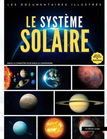 Le Système Solaire - Les documentaires illustrés: Mieux le connaître pour mieux le comprendre / Une exploration des planètes, du Soleil et des lunes ... avec + de 200 photos et illustrations