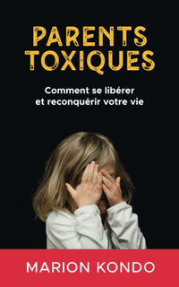 Parents toxiques: Comment se libérer et reconquérir votre vie
