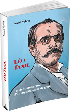 Léo Taxil - La vie tumultueuse d'un mystificateur de génie