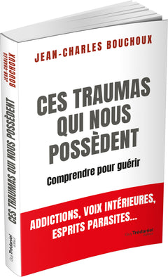 Ces traumas qui nous possèdent - Comprendre pour guérir