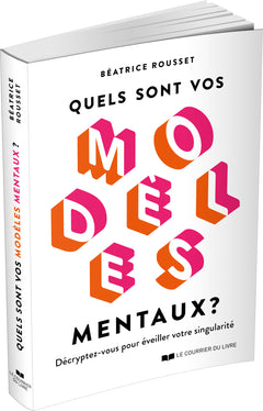 Quels sont vos modèles mentaux ? - Décryptez-vous pour éveiller votre singularité