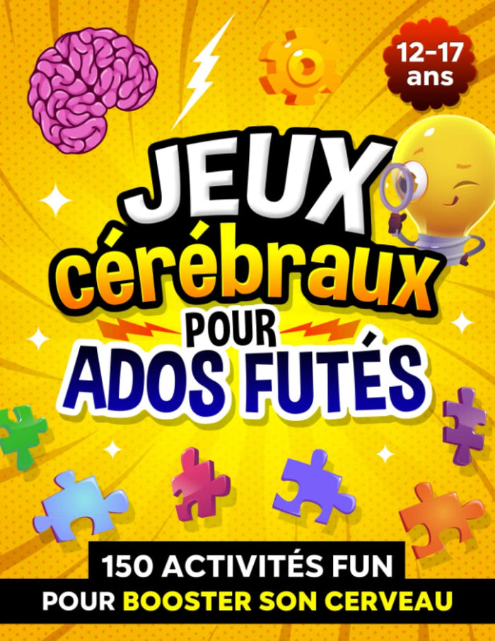 Jeux cérébraux pour ados futés: 150 activités fun pour booster son cerveau et le détendre ! Cahier de vacances pour garçons et filles de 12 à 17 ans.