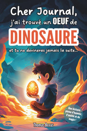 Cher Journal, j'ai trouvé un oeuf de Dinosaure: Et tu ne devineras jamais la suite...