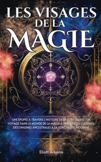 Les Visages de la Magie: Une épopée à travers l’histoire de la sorcellerie ! Un voyage dans le monde de la magie à travers les cultures, des origines ancestrales à la sorcellerie moderne