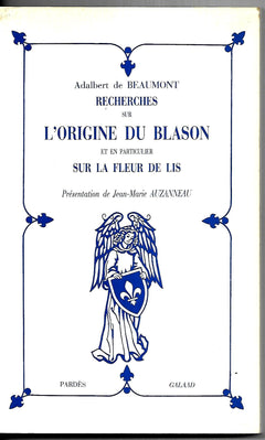 Recherches sur l'origine du blason et en particulier sur la fleur de lis