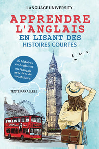 Apprendre l'anglais en lisant des histoires courtes: 10 histoires en Anglais et en Français avec liste de vocabulaire