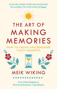 The Art of Making Memories: How to Create and Remember Happy Moments