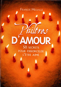 Philtres d'amour : 50 secrets pour ensorceler l'être aimé