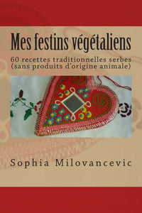 Mes festins végétaliens: 60 recettes traditionnelles serbes (sans produits d'origine animale)