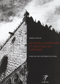 LEGENDES VENITIENNES ET HISTOIRES DE FANTOMES : GUIDE DES LIEUX MYSTERIEUX DE VENISE
