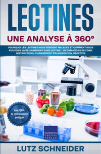 Lectines - Une analyse à 360°: Pourquoi les lectines nous rendent malades et comment nous pouvons vivre sainement sans lectine - informations de fond, instructions, changement d'alimentation, recettes