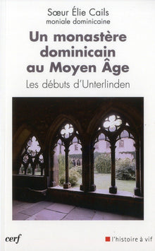 Un monastère dominicain au Moyen Age - Les débuts d'Unterlinden
