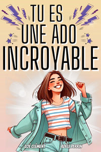 Livre ado : Tu es une ado incroyable: Livre pour ado pour développer la confiance en soi, gérer les émotions, pour fille de 12 à 16 ans