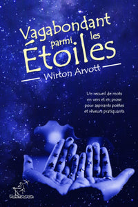 Vagabondant parmi les Étoiles: Un recueil de mots en vers et en prose pour aspirants poètes et rêveurs pratiquants