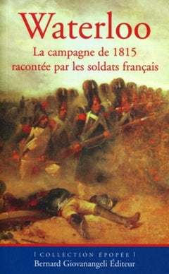 Waterloo : La campagne de 1815 racontée par les soldats français