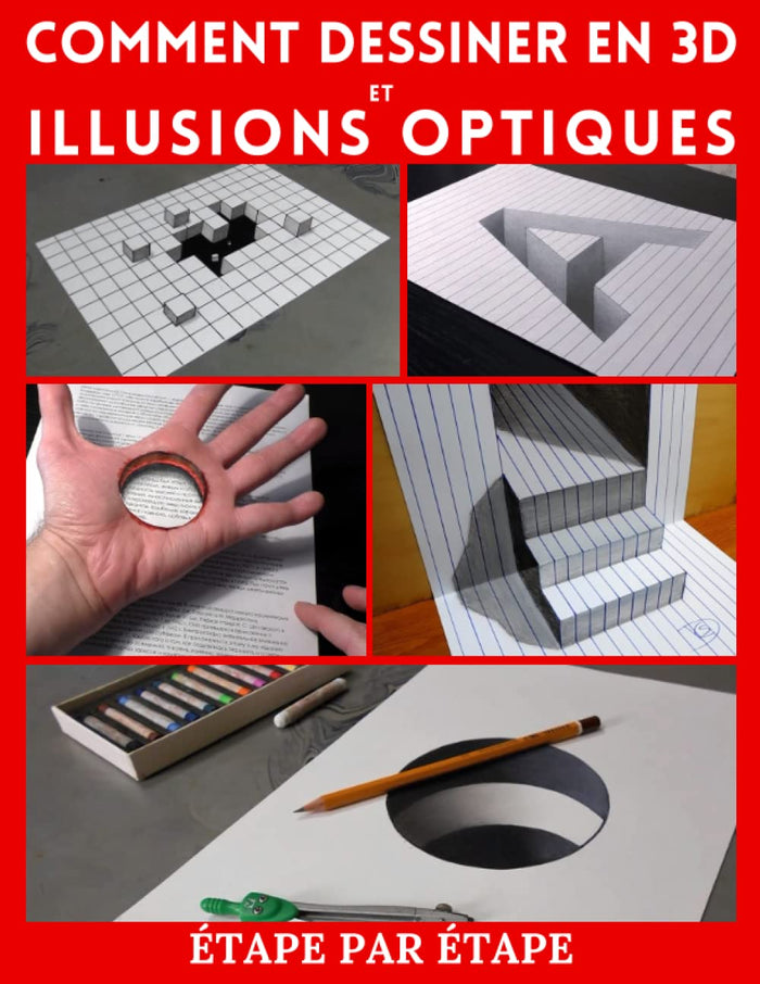 Comment dessiner l’art 3d et des illusions d’optique: Étape par étape Dessin en trois dimensions et illusions optiques
