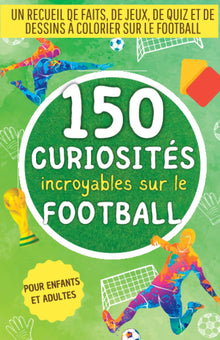 150 curiosités incroyables sur le football