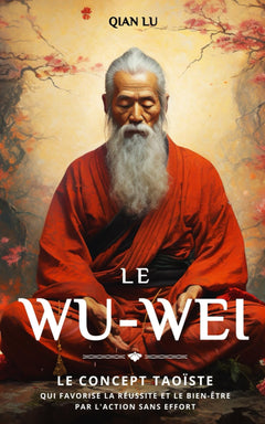 Le Wu-wei: Le concept taoïste qui favorise la réussite et le bien-être par l'action sans effort