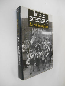 Janusz Korczak Le roi des enfants.