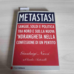 Metastasi. Sangue, soldi e politica tra Nord e Sud. La nuova 'ndrangheta nella confessione di un pentito