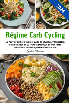 Régime Carb Cycling: Le Pouvoir du Carb Cycling: Cycle de Glucides, 90 Recettes, Plan de Repas de 30 Jours et Stratégie pour la Perte de Poids et le Développement Musculaire